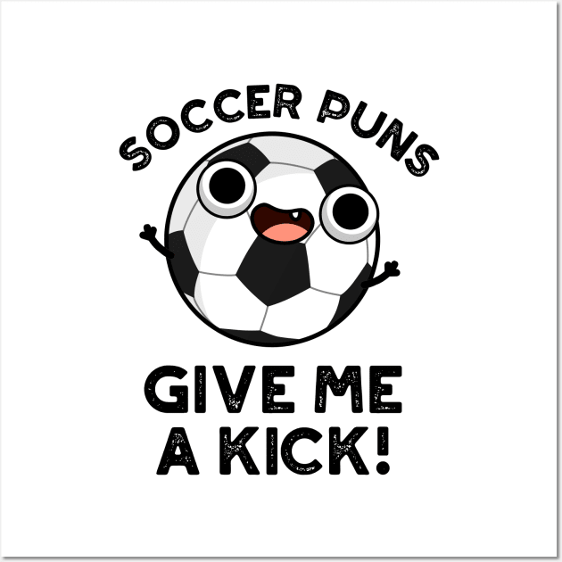 Soccer Puns Give Me A Kick Funny Sports Pun Wall Art by punnybone